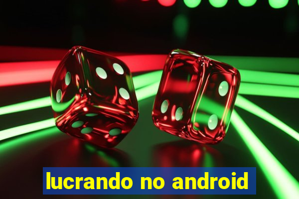 lucrando no android